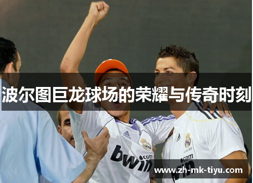 波尔图巨龙球场的荣耀与传奇时刻