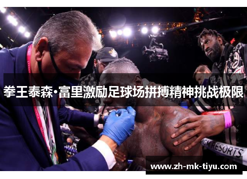 拳王泰森·富里激励足球场拼搏精神挑战极限