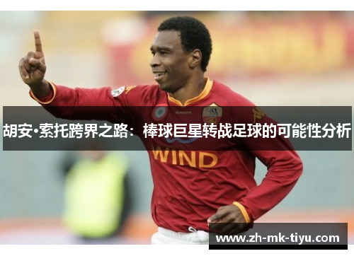 胡安·索托跨界之路：棒球巨星转战足球的可能性分析