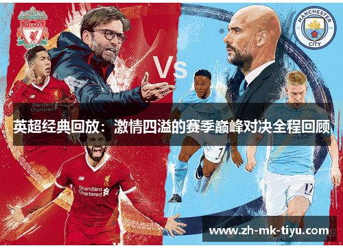 英超经典回放：激情四溢的赛季巅峰对决全程回顾